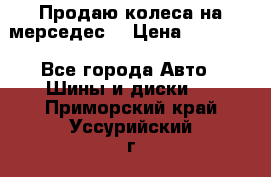 Продаю колеса на мерседес  › Цена ­ 40 000 - Все города Авто » Шины и диски   . Приморский край,Уссурийский г. о. 